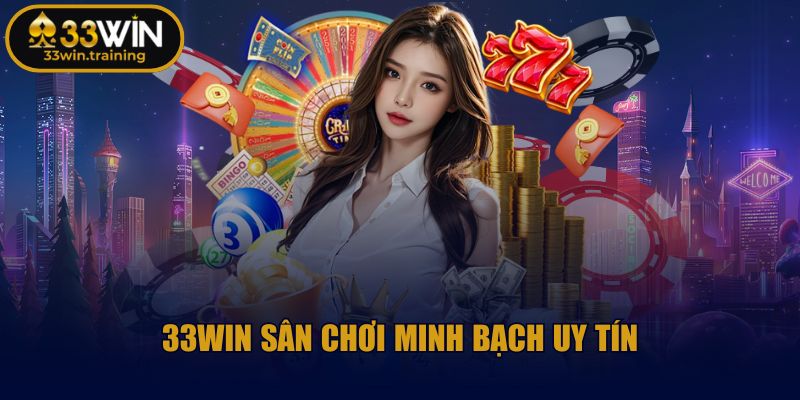 33WIN sân chơi minh bạch uy tín