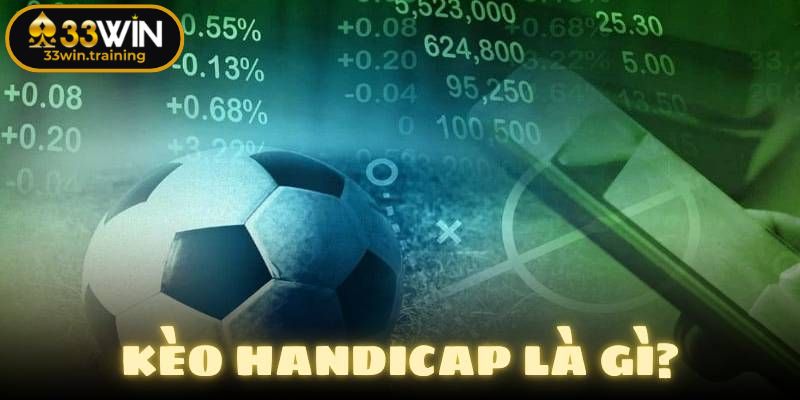 Hiểu tổng quan về kèo Handicap 33WIN
